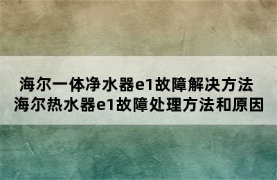 海尔一体净水器e1故障解决方法 海尔热水器e1故障处理方法和原因